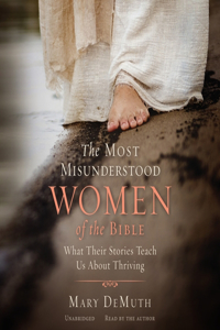 Most Misunderstood Women of the Bible: What Their Stories Teach Us about Thriving