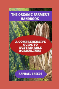 Organic Farmer's Handbook: A Comprehensive Guide to Sustainable Agriculture
