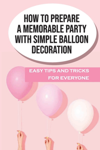 How To Prepare A Memorable Party With Simple Balloon Decoration