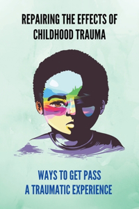 Repairing The Effects Of Childhood Trauma