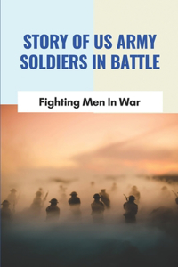 Story Of Us Army Soldiers In Battle