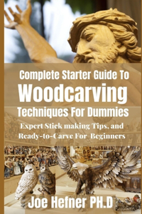 Complete Starter Guide To Woodcarving Techniques For Dummies