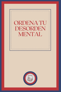 Ordena Tu Desorden Mental