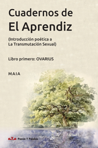 Cuadernos de El Aprendiz: (Introducción poética a La Transmutación Sexual) - Libro primero: OVARIUS