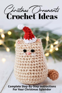 Christmas Ornaments Crochet Ideas Complete Step-by-step Instructions For Your Christmas Splendor