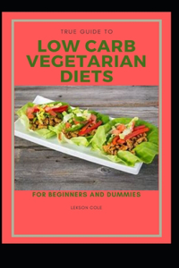 True Guide To Low Carb Vegetarian Diets For Beginners And Dummies