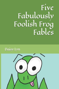 Five Fabulously Foolish Frog Fables