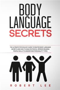 Body Language Secrets: The ultimate psychology guide to master body language secrets and how to analyze people. Improve reading people skills to understand personality typ
