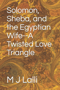 Solomon, Sheba, and the Egyptian Wife--A Twisted Love Triangle