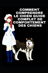 Comment Comprendre Le Chien Guide Complet de Comportement Des Chiens