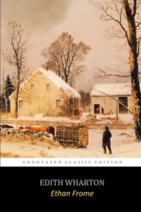 Ethan Frome by Edith Wharton "The Annotated Classic Edition"