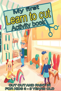My first learn to cut Activity book CUT OUT AND PAINT IN FOR KIDS 3 - 5 YEARS OLD