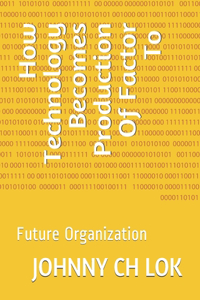 How Technology Becomes Production Of Factor To Future Organization