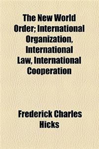 The New World Order; International Organization, International Law, International Cooperation