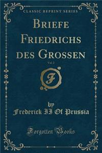 Briefe Friedrichs Des Grossen, Vol. 2 (Classic Reprint)