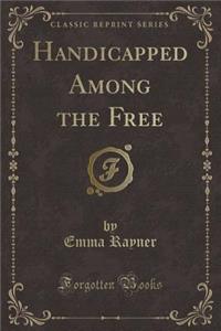 Handicapped Among the Free (Classic Reprint)