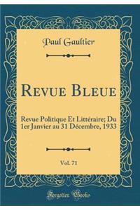 Revue Bleue, Vol. 71: Revue Politique Et LittÃ©raire; Du 1er Janvier Au 31 DÃ©cembre, 1933 (Classic Reprint)