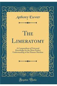 The Limeratomy: A Compendium of Universal Knowledge for the More Perfect Understanding of the Human Machine (Classic Reprint)