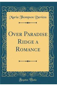 Over Paradise Ridge a Romance (Classic Reprint)