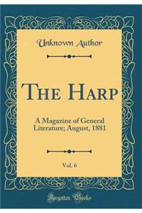 The Harp, Vol. 6: A Magazine of General Literature; August, 1881 (Classic Reprint)