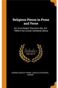 Religious Pieces in Prose and Verse: Ed. from Robert Thornton's Ms. (Cir. 1440) in the Lincoln Cathedral Library