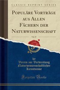 Populï¿½re Vortrï¿½ge Aus Allen Fï¿½chern Der Naturwissenschaft, Vol. 27 (Classic Reprint)