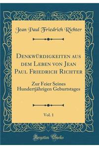 Denkwürdigkeiten aus dem Leben von Jean Paul Friedrich Richter, Vol. 1: Zur Feier Seines Hundertjährigen Geburtstages (Classic Reprint)