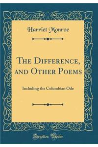 The Difference, and Other Poems: Including the Columbian Ode (Classic Reprint)