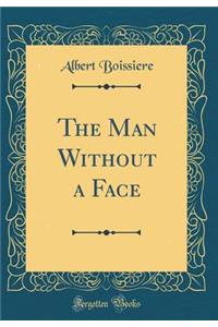 The Man Without a Face (Classic Reprint)