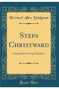 Steps Christward: Counsels for Young Christians (Classic Reprint)