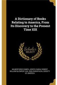 A Dictionary of Books Relating to America, from Its Discovery to the Present Time XIX