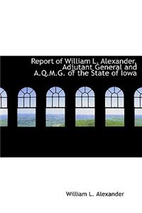 Report of William L. Alexander, Adjutant General and A.Q.M.G. of the State of Iowa