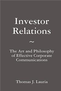 Investor Relations: The Art and Philosophy of Effective Corporate Communications