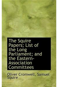 The Squire Papers; List of the Long Parliament; And the Eastern-Association Committees