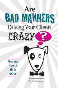 Are Bad Manners Driving Your Clients CRAZY?