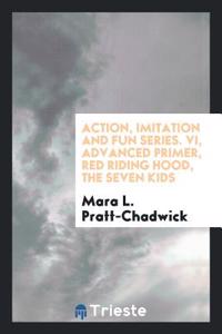 Action, Imitation and Fun Series. VI, Advanced Primer, Red Riding Hood, the Seven Kids