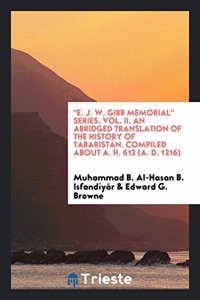 E. J. W. Gibb Memorial Series. Vol. II. an Abridged Translation of the History of Tabaristan. Compiled about A. H. 613 (A. D. 1216)