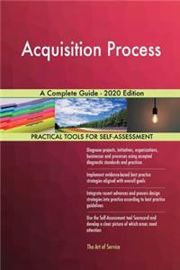 Acquisition Process A Complete Guide - 2020 Edition