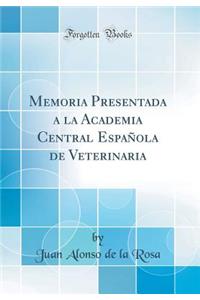 Memoria Presentada a la Academia Central EspaÃ±ola de Veterinaria (Classic Reprint)