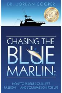 Chasing the Blue Marlin: Pursuing Your Life's Passion-And Your Passion for Life