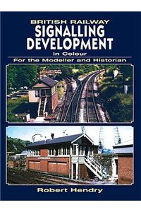 British Railway Signalling Development in Colour For the Modeller and Historian