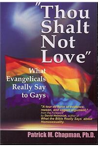 Thou Shalt Not Love: What Evangelicals Really Say to Gays