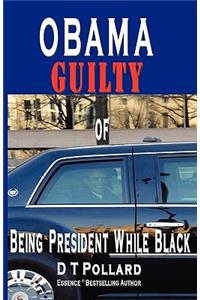 OBAMA GUILTY of BEING PRESIDENT WHILE BLACK