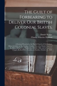 Guilt of Forbearing to Deliver Our British Colonial Slaves.