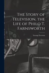 The Story of Television, the Life of Philo T. Farnsworth