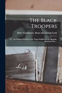 Black Troopers; or, The Daring Heroism of the Negro Soldiers in the Spanish-American war ..