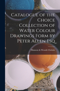 Catalogue of the Choice Collection of Water Colour Drawings Form by Peter Allen Esq