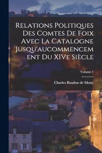 Relations politiques des comtes de Foix avec la Catalogne jusqu'aucommencement du XIVe siècle; Volume 1