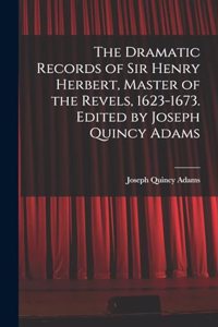 Dramatic Records of Sir Henry Herbert, Master of the Revels, 1623-1673. Edited by Joseph Quincy Adams