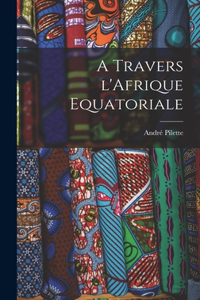 A travers l'Afrique Equatoriale